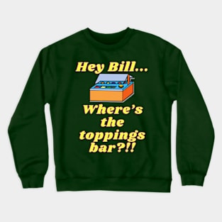 Where's the Toppings Bar!? Crewneck Sweatshirt